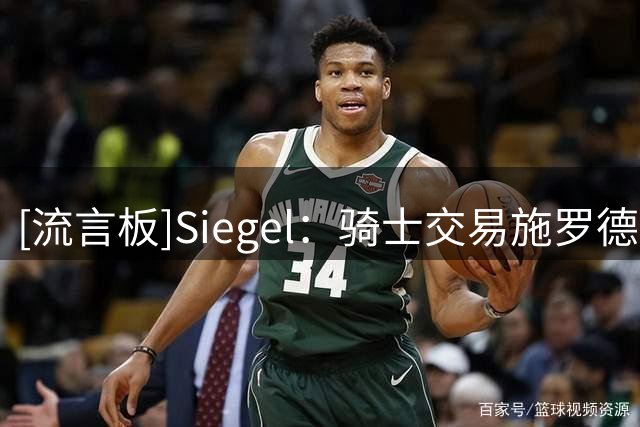 [流言板]Siegel：骑士交易施罗德省约680万，仍在推进沃特森先签后换